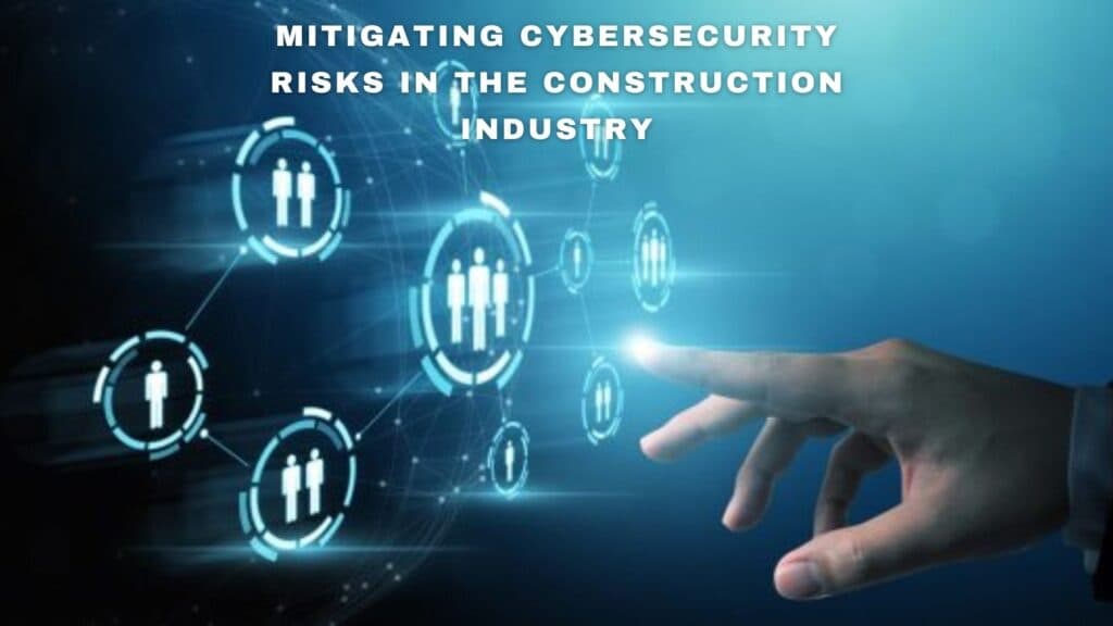 Mitigating cybersecurity risks in the construction industry